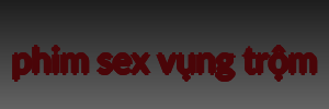 phim sex vụng trộm